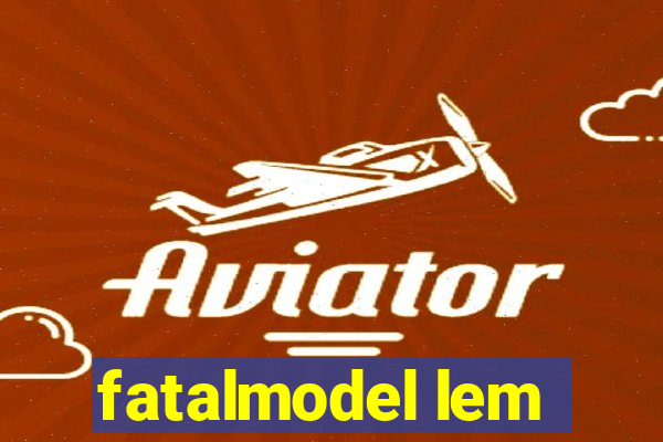 fatalmodel lem